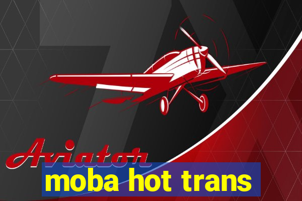 moba hot trans